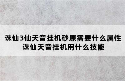 诛仙3仙天音挂机砂原需要什么属性 诛仙天音挂机用什么技能